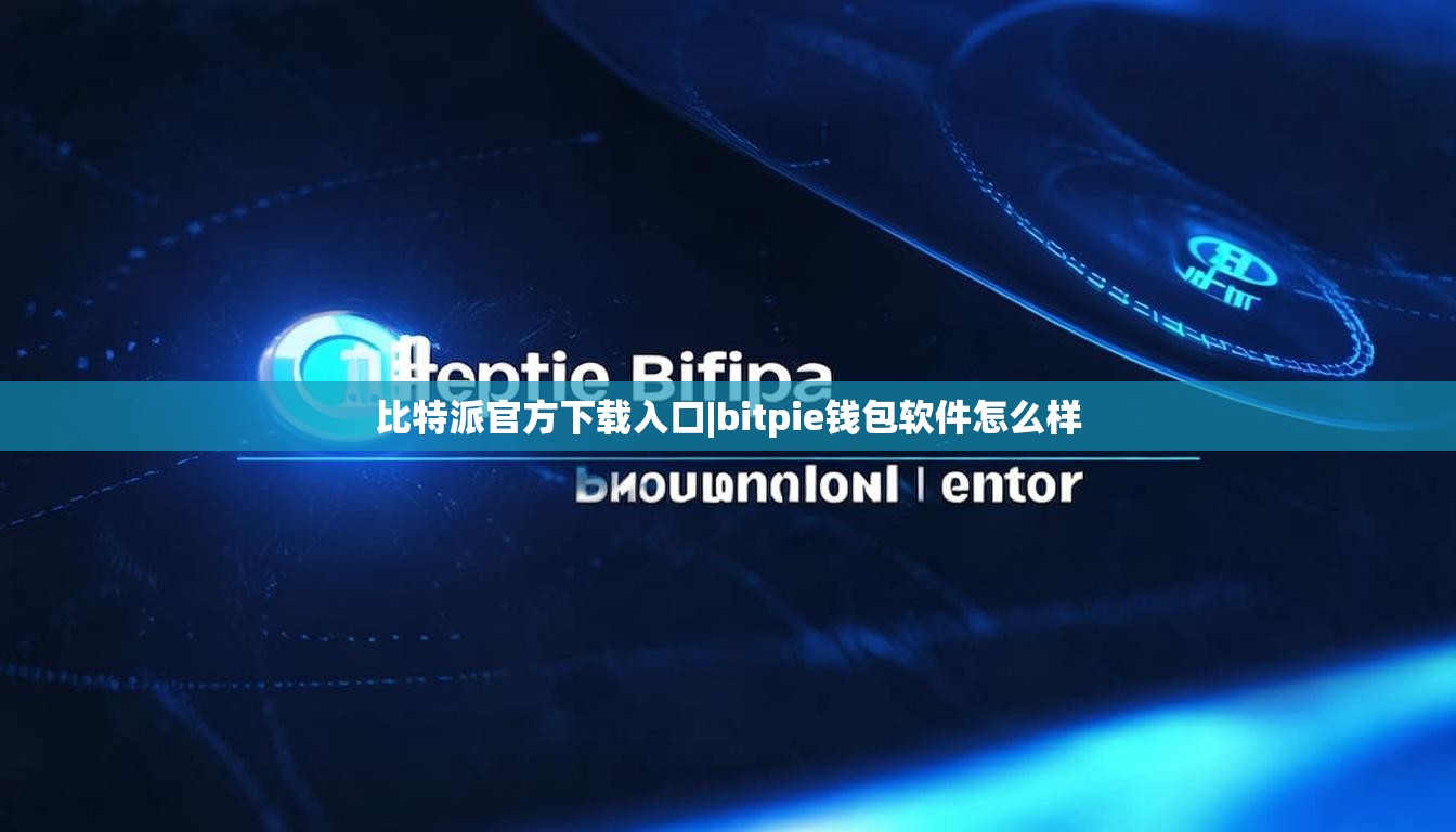 比特派官方下載入口|bitpie錢(qián)包軟件怎么樣  第1張