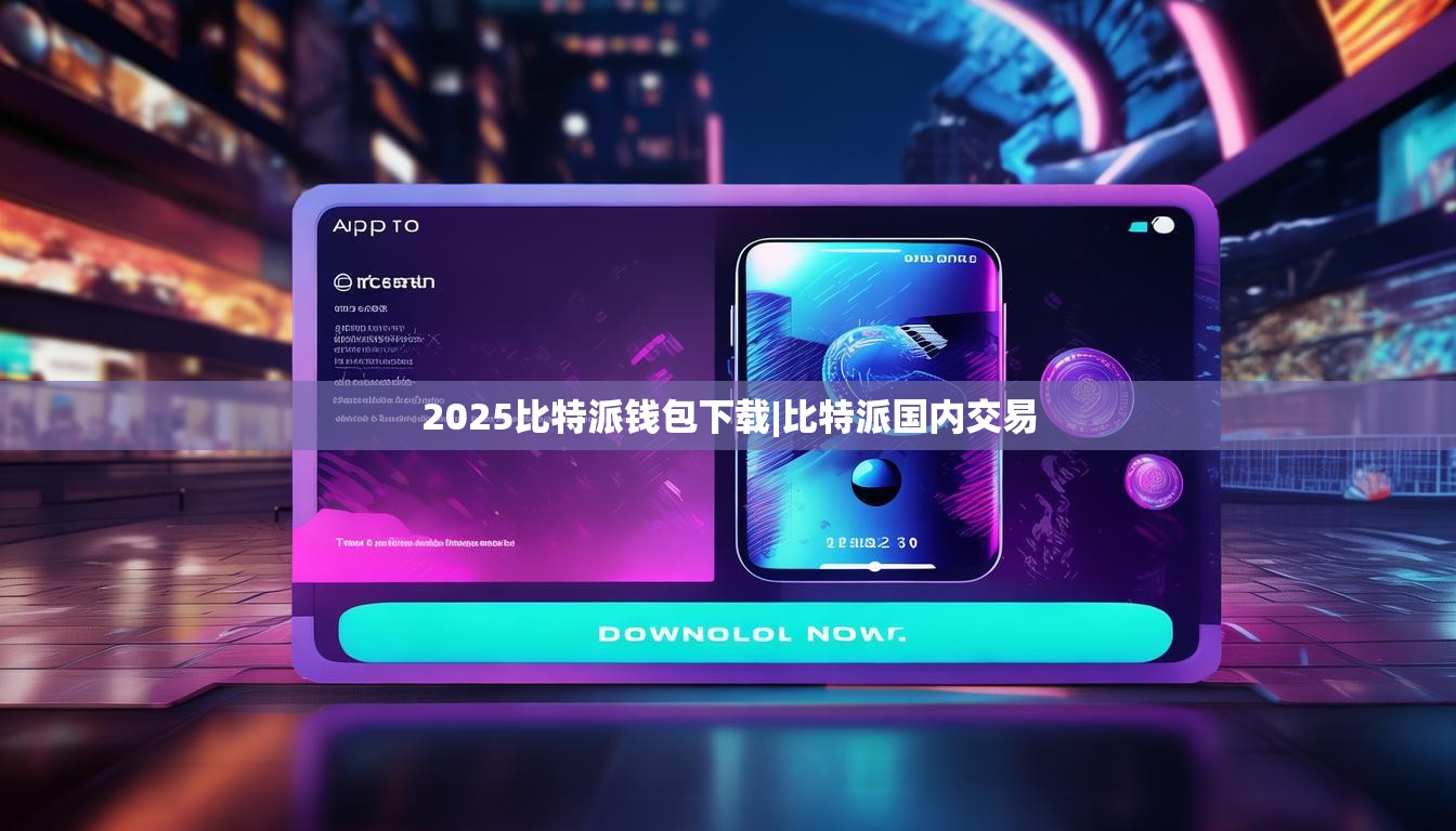 2025比特派錢(qián)包下載|比特派國(guó)內(nèi)交易  第1張