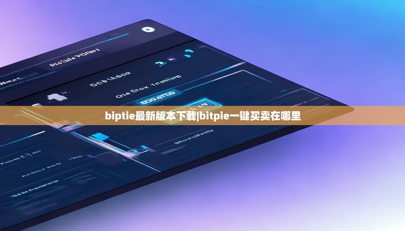 biptie最新版本下載|bitpie一鍵買(mǎi)賣在哪里  第1張