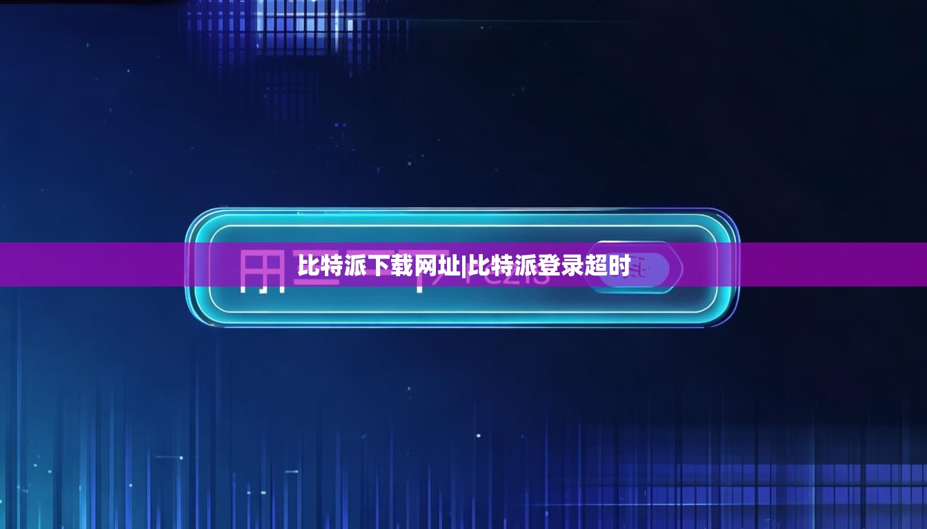 比特派下載網址|比特派登錄超時  第1張
