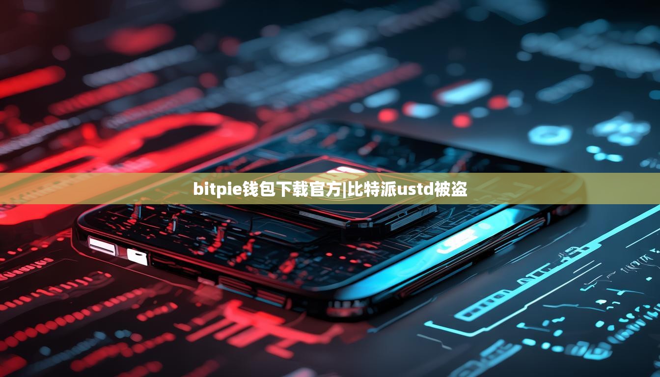 bitpie錢包下載官方|比特派ustd被盜  第1張